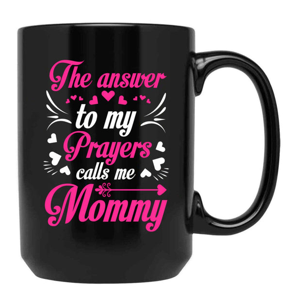 The Answer To My Prayers Calls Me Mommy Mothers Day Best Mom Black Gift Coffee Mug - Black