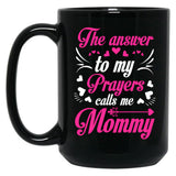 The Answer To My Prayers Calls Me Mommy Mothers Day Best Mom Black Gift Coffee Mug