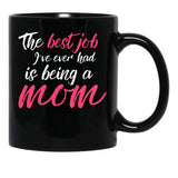 The Best Job I'Ve Ever Had Is Being A Mom Mother Black Gift Coffee Mug - Black