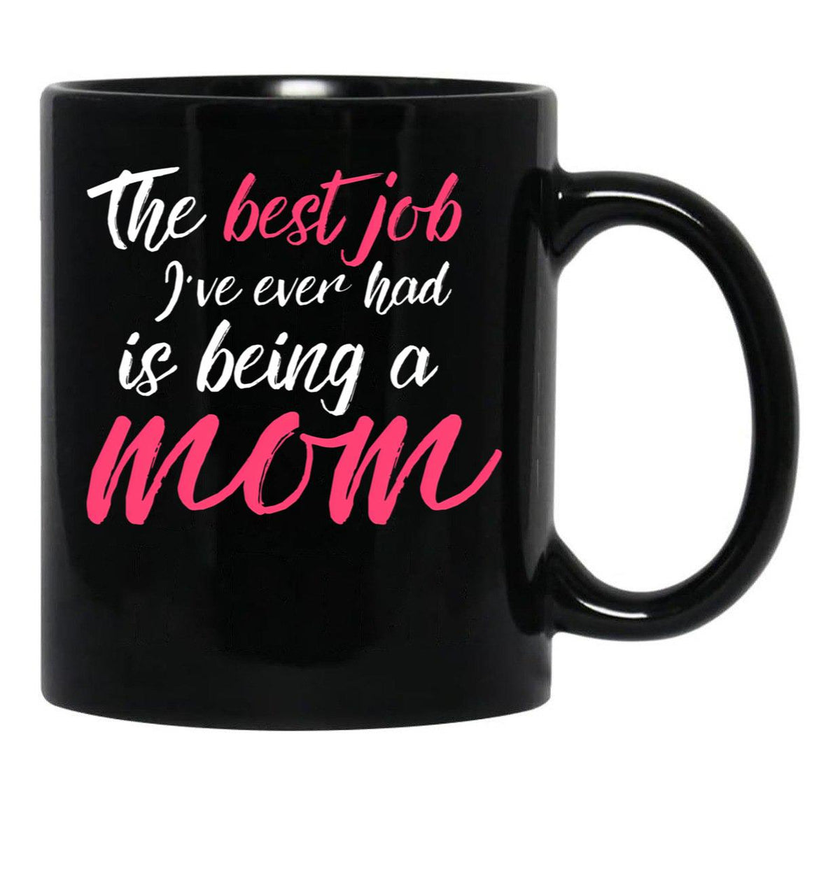 The Best Job I'Ve Ever Had Is Being A Mom Mother Black Gift Coffee Mug - Black