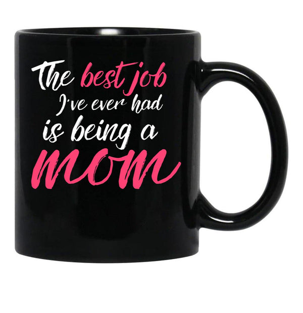 The Best Job I'Ve Ever Had Is Being A Mom Mother Black Gift Coffee Mug - Black