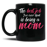 The Best Job I'Ve Ever Had Is Being A Mom Mother Black Gift Coffee Mug