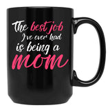 The Best Job I'Ve Ever Had Is Being A Mom Mother Black Gift Coffee Mug - Black