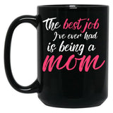 The Best Job I'Ve Ever Had Is Being A Mom Mother Black Gift Coffee Mug