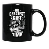 The Greatest Gift You Can Give To Someone Is Your Time Black Gift Coffee Mug - Black