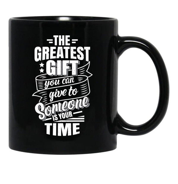 The Greatest Gift You Can Give To Someone Is Your Time Black Gift Coffee Mug - Black