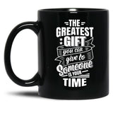 The Greatest Gift You Can Give To Someone Is Your Time Black Gift Coffee Mug