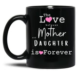 The Love Between Mother And Daughter Is Forever Mug Black Gift Coffee Mug