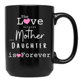 The Love Between Mother And Daughter Is Forever Mug Black Gift Coffee Mug - Black