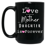 The Love Between Mother And Daughter Is Forever Mug Black Gift Coffee Mug