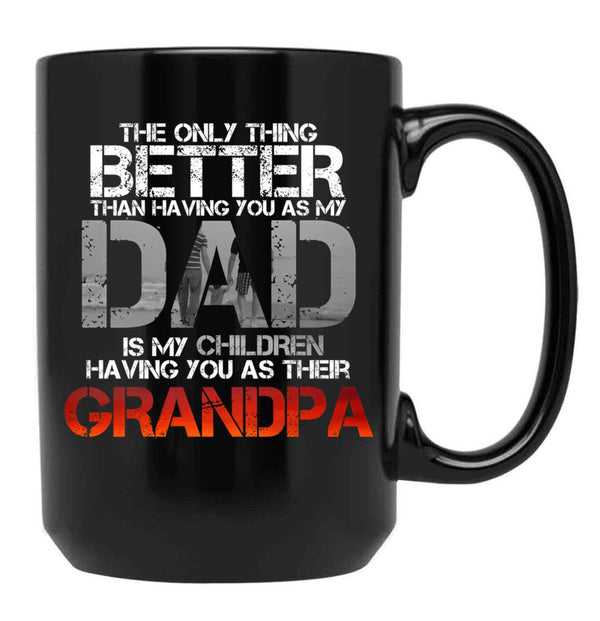 The Only Thing Better Than Having You As My Dad Is Grandpa Black Gift Coffee Mug - Black