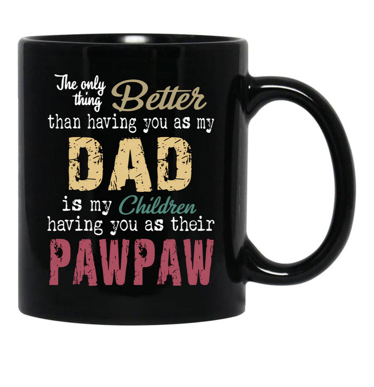 The Only Thing Better Than Having You As My Dad Is My Children Having You As Their Pawpaw Black Gift Coffee Mug - Black