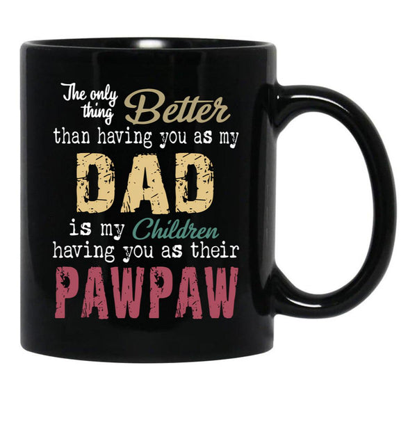 The Only Thing Better Than Having You As My Dad Is My Children Having You As Their Pawpaw Black Gift Coffee Mug - Black