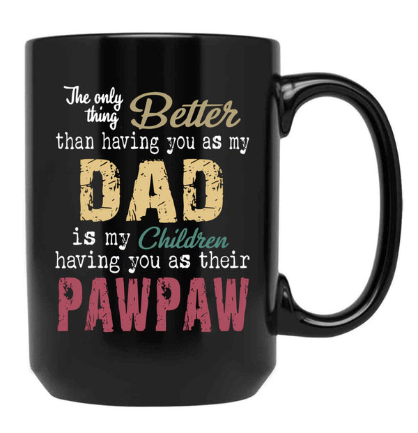 The Only Thing Better Than Having You As My Dad Is My Children Having You As Their Pawpaw Black Gift Coffee Mug - Black