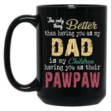 The Only Thing Better Than Having You As My Dad Is My Children Having You As Their Pawpaw Black Gift Coffee Mug