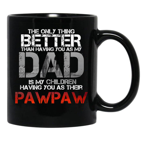The Only Thing Better Than Having You As My Dad Is Pawpaw Black Gift Coffee Mug - Black