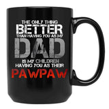 The Only Thing Better Than Having You As My Dad Is Pawpaw Black Gift Coffee Mug - Black