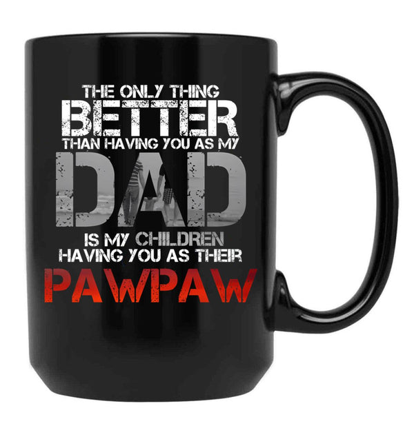 The Only Thing Better Than Having You As My Dad Is Pawpaw Black Gift Coffee Mug - Black