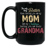 The Only Thing Better Than Having You As My Mom Is My Children Having You As Their Grandma Mother'S Day Black Gift Coffee Mug