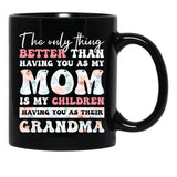 The Only Thing Better Than Having You As My Mom Is My Children Having You As Their Grandma Black Gift Coffee Mug - Black