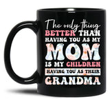 The Only Thing Better Than Having You As My Mom Is My Children Having You As Their Grandma Black Gift Coffee Mug