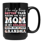 The Only Thing Better Than Having You As My Mom Is My Children Having You As Their Grandma Black Gift Coffee Mug - Black