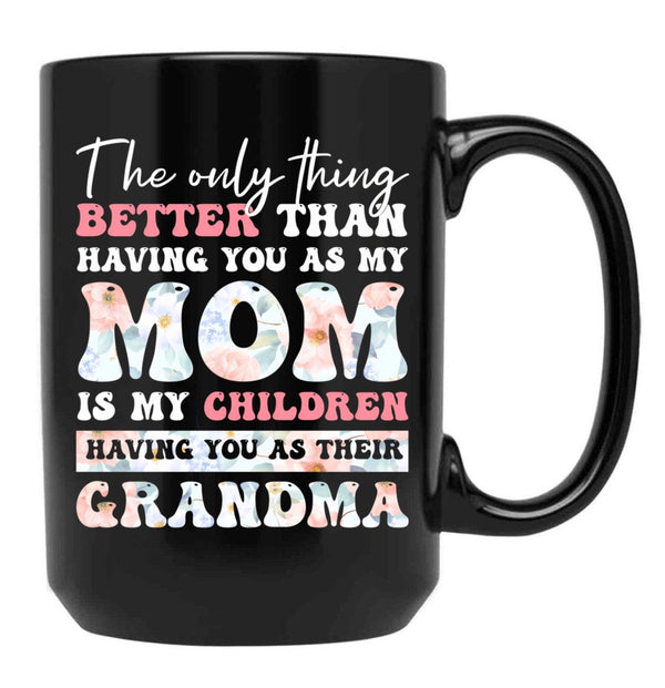 The Only Thing Better Than Having You As My Mom Is My Children Having You As Their Grandma Black Gift Coffee Mug - Black