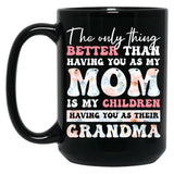 The Only Thing Better Than Having You As My Mom Is My Children Having You As Their Grandma Black Gift Coffee Mug