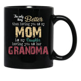 The Only Thing Better Than Having You As My Mom Is My Daughter Having You As Her Grandma,Grandmother Black Gift Coffee Mug - Black