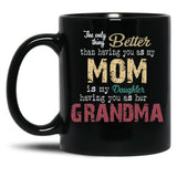 The Only Thing Better Than Having You As My Mom Is My Daughter Having You As Her Grandma,Grandmother Black Gift Coffee Mug