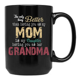 The Only Thing Better Than Having You As My Mom Is My Daughter Having You As Her Grandma,Grandmother Black Gift Coffee Mug - Black