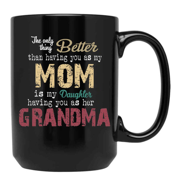 The Only Thing Better Than Having You As My Mom Is My Daughter Having You As Her Grandma,Grandmother Black Gift Coffee Mug - Black