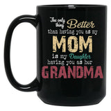The Only Thing Better Than Having You As My Mom Is My Daughter Having You As Her Grandma,Grandmother Black Gift Coffee Mug