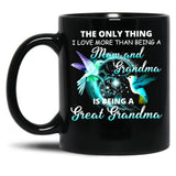 The Only Thing I Love More Than Being A Mom And Grandma Is Being Great Grandma Black Gift Coffee Mug