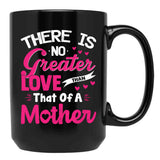 There Is No Greater Love Than Of A Mother Best Mom Ever Black Gift Coffee Mug - Black