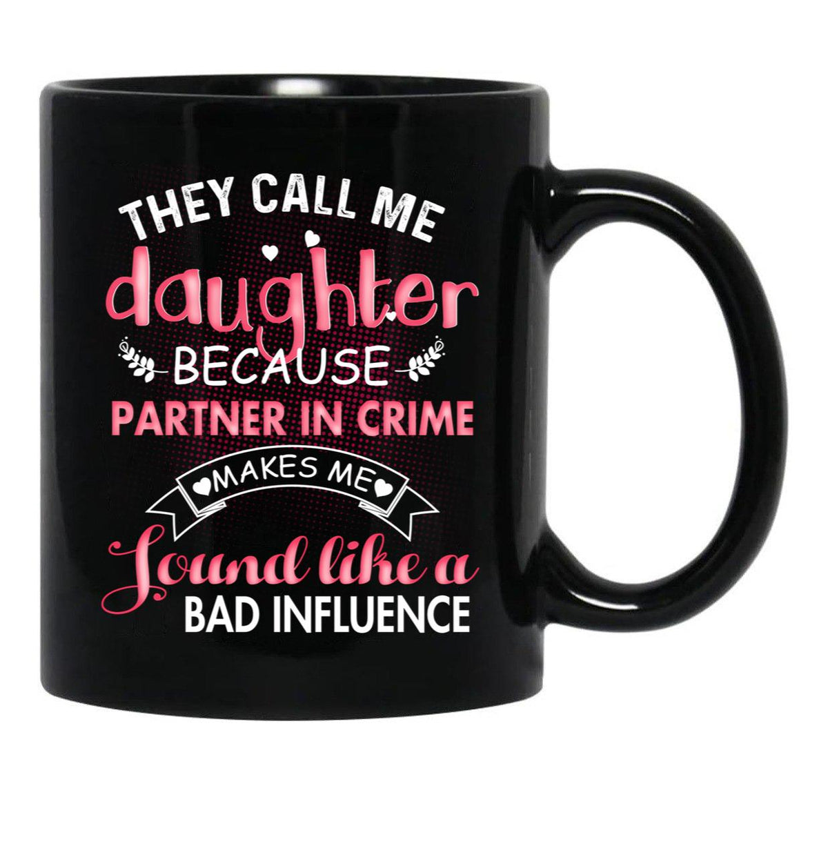 They Call Me Daughter Because Partner In Crime Makes Me Sound Like A Bad Influence Black Gift Coffee Mug - Black