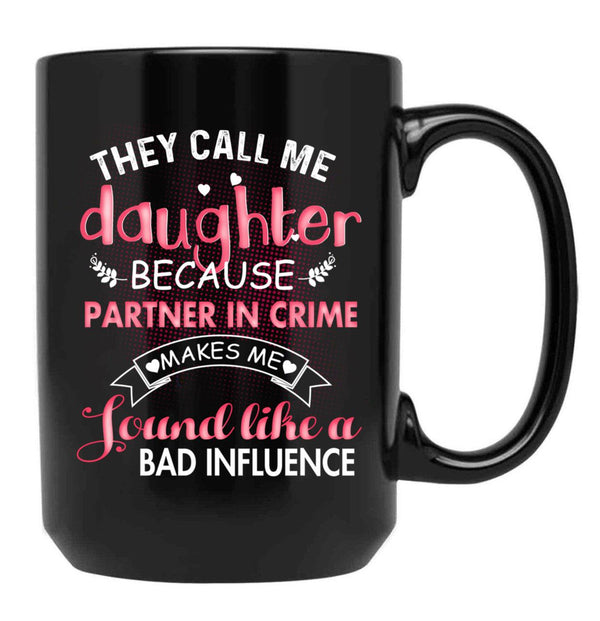 They Call Me Daughter Because Partner In Crime Makes Me Sound Like A Bad Influence Black Gift Coffee Mug - Black