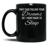 They Follow Your Dreams So I Went Back To Sleep Black Gift Coffee Mug