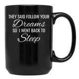 They Follow Your Dreams So I Went Back To Sleep Black Gift Coffee Mug - Black