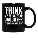 Think Me Being Your Daughter Is Enough Of A Gift Black Gift Coffee Mug - Black