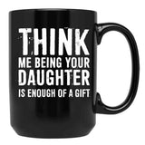 Think Me Being Your Daughter Is Enough Of A Gift Black Gift Coffee Mug - Black