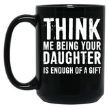 Think Me Being Your Daughter Is Enough Of A Gift Black Gift Coffee Mug