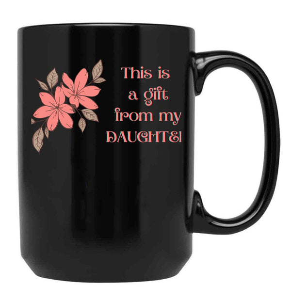 This Is A Gift From My Daughter - Gift For Her - Mom - Mothers Day Black Gift Coffee Mug - Black