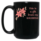 This Is A Gift From My Daughter - Gift For Her - Mom - Mothers Day Black Gift Coffee Mug