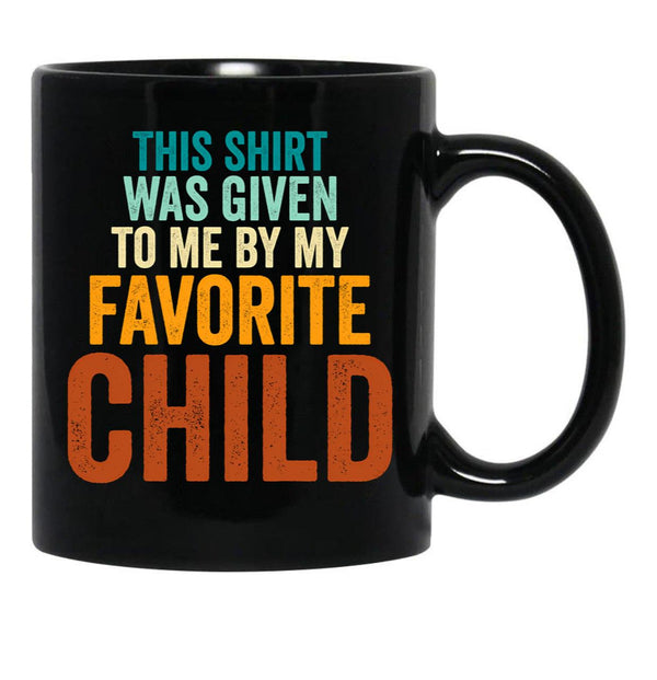 This Mug Was Given To Me By My Favorite Child - Funny Fathers Day Black Gift Coffee Mug - Black