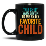This Mug Was Given To Me By My Favorite Child - Funny Fathers Day Black Gift Coffee Mug