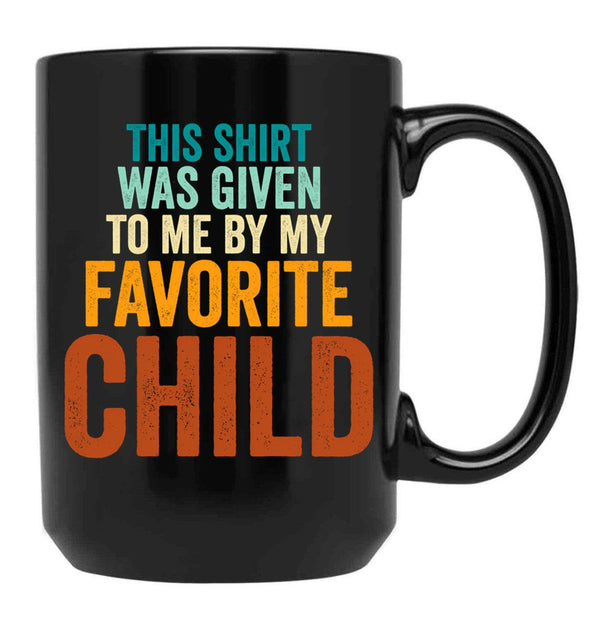 This Mug Was Given To Me By My Favorite Child - Funny Fathers Day Black Gift Coffee Mug - Black