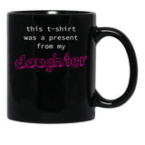 This Was A Present From My Daughter Black Gift Coffee Mug - Black