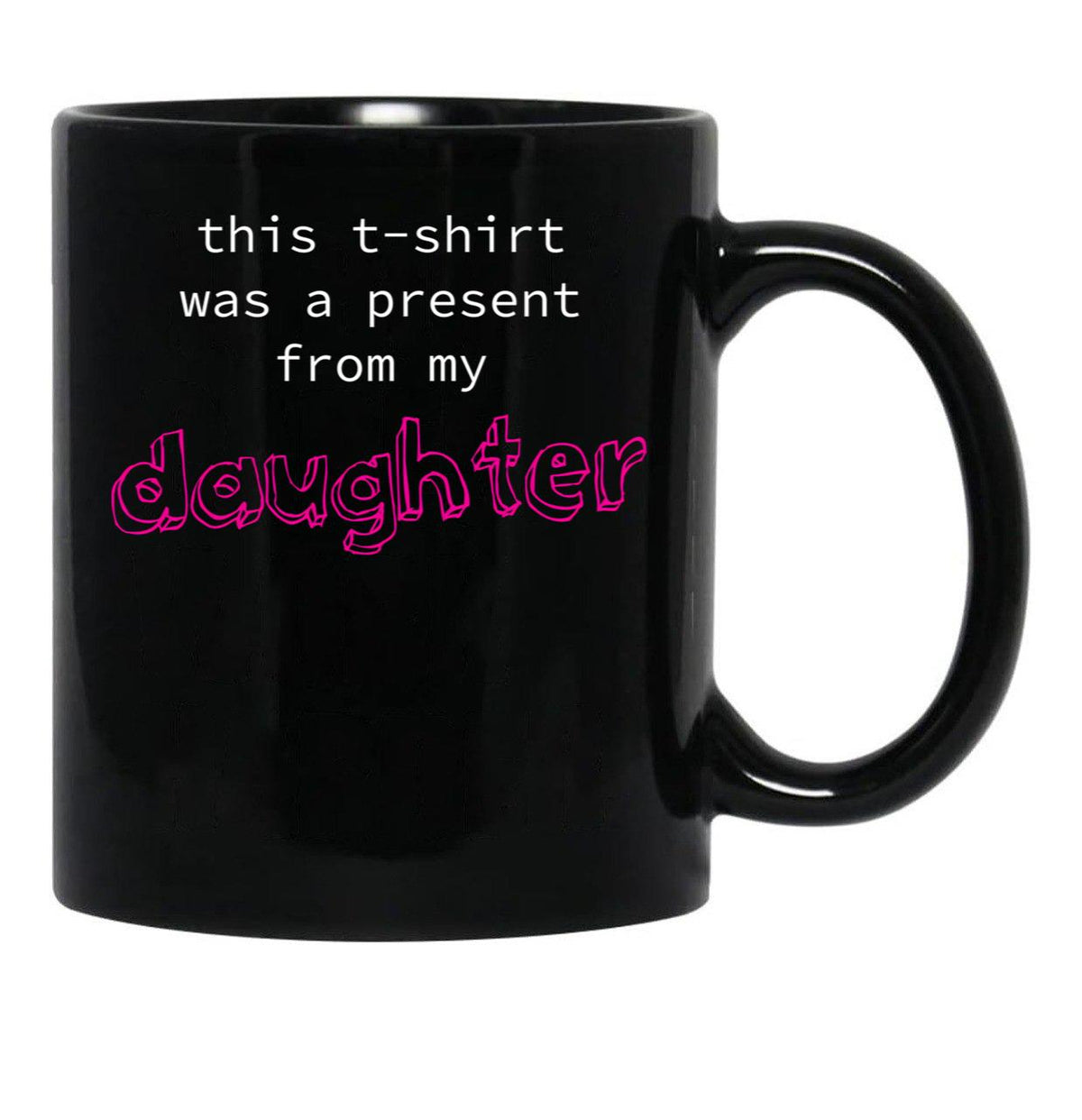 This Was A Present From My Daughter Black Gift Coffee Mug - Black