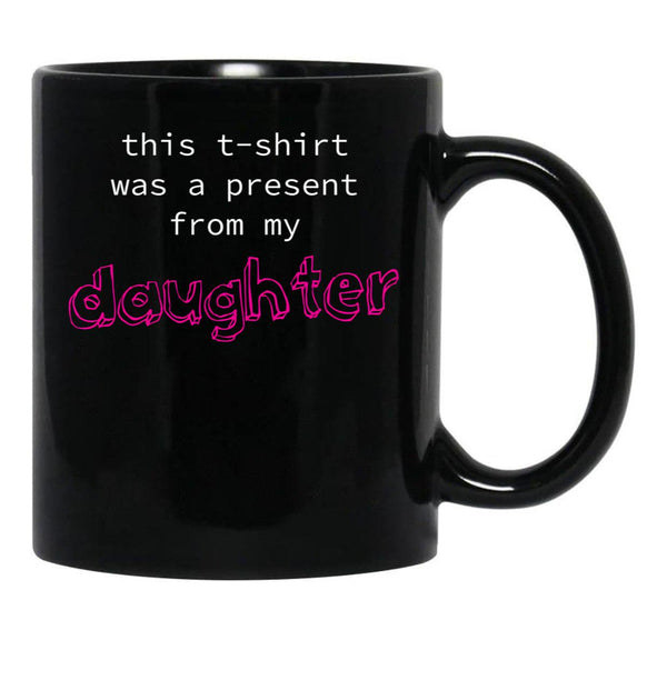 This Was A Present From My Daughter Black Gift Coffee Mug - Black